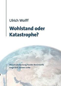 Paperback Wohlstand oder Katastrophe?: Warum die Nutzung fossiler Brennstoffe eingestellt werden sollte [German] Book