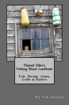 Paperback Flannel John's Fishing Shack Cookbook: Fish, Shrimp, Clams, Crabs & Oysters Book