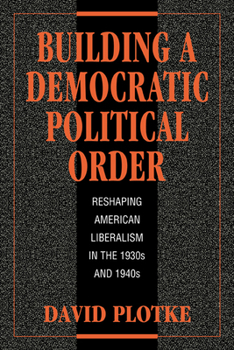 Paperback Building a Democratic Political Order: Reshaping American Liberalism in the 1930s and 1940s Book