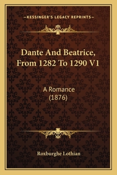 Dante And Beatrice, From 1282 To 1290 V1: A Romance