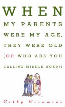 Paperback When My Parents Were My Age, They Were Old: Or, Who Are You Calling Middle-Aged? Book