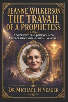 Jeanne Wilkerson: The Travail of a Prophetess: A Supernatural Journey into Intercession and Spiritual Warfare