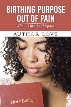 Paperback Birthing Purpose Out of Pain: From Pain to Purpose Book
