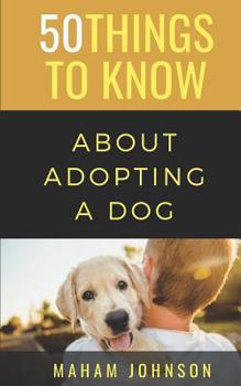 Paperback 50 Things to Know About Adopting a Dog: A Guide to Welcoming a Dog Into Your Home Book