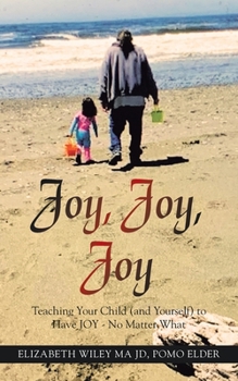 Paperback Joy, Joy, Joy: Teaching Your Child (And Yourself) to Have Joy - No Matter What Book