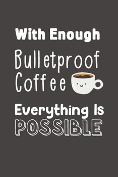 Everything Is Possible: Keto Bulletproof Coffee Line Notebook for Keto Friend ~ Blank Lined Pocket Book to Record Keto Journey or Write In Ideas (Bulletproof Coffee for Keto Friend)
