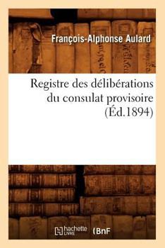 Paperback Registre Des Délibérations Du Consulat Provisoire (Éd.1894) [French] Book