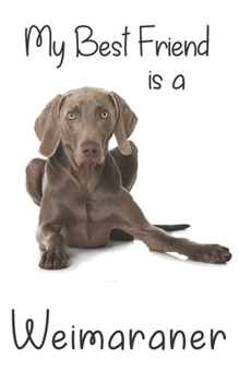 My best Friend is a Weimaraner: 8” x 5” Blank lined Journal Notebook 120 College Ruled Pages (Best Friends)
