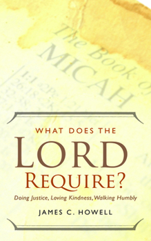 Paperback What Does the Lord Require?: Doing Justice, Loving Kindness, and Walking Humbly Book