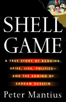 Shell Game: A True Story of Banking, Spies, Lies, Politics-And the Arming of Saddam Hussein