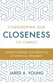 Considering Our Closeness to Christ: Understanding the Principle of Spiritual Proximity