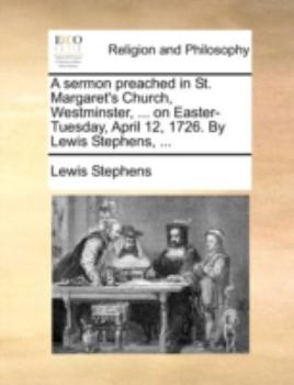 Paperback A Sermon Preached in St. Margaret's Church, Westminster, ... on Easter-Tuesday, April 12, 1726. by Lewis Stephens, ... Book