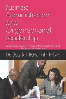 Paperback Business Administration and Organizational Leadership: Leadership Styles, Environmental Uncertainty, and Financial Performance Book