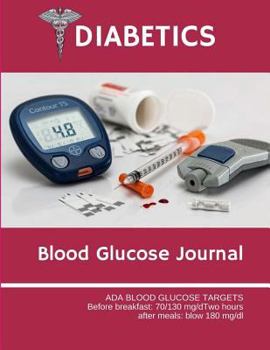 Paperback Diabetics Blood Glucose Journal: ADA Blood Glucose Targets Before breakfast: 70/130 mg/dTwo hours after meals: blow 180 mg/dl ( 10 Years ) 120 Page 8. Book