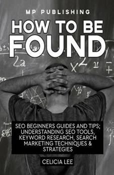 Paperback Seo 2018: How To Be Found: Seo Beginners Guides and Tips: Understanding Seo Tools, Keyword Research, Search Marketing Techniques Book