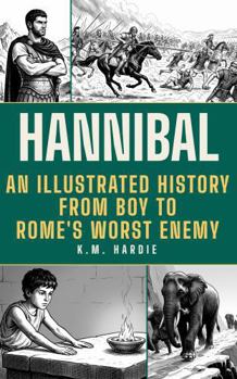 Hannibal: The General Who Almost Destroyed Rome (Visual History: Epic Conquerors)