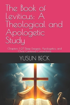 Paperback The Book of Leviticus: A Theological and Apologetic Study: Chapters 1-27 Deep Exegesis, Apologetics, and Christ-Centered Connections Book
