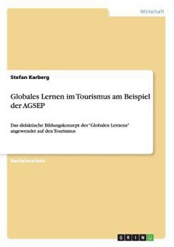 Paperback Globales Lernen im Tourismus am Beispiel der AGSEP: Das didaktische Bildungskonzept des "Globalen Lernens" angewendet auf den Tourismus [German] Book