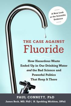 Paperback The Case Against Fluoride: How Hazardous Waste Ended Up in Our Drinking Water and the Bad Science and Powerful Politics That Keep It There Book