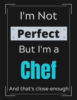 Paperback I'm Not Perfect But I'm a Chef And that's close enough: Chef's Notebook/ Journal/ Notepad/ Diary For Work, Men, Boys, Girls, Women And Workers - 100 B Book