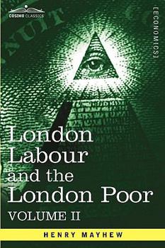 Paperback London Labour and the London Poor: A Cyclopaedia of the Condition and Earnings of Those That Will Work, Those That Cannot Work, and Those That Will No Book