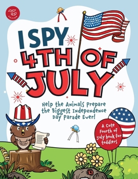 I Spy 4th of July: Help the Animals Prepare the Biggest Independence Day Parade Ever! A Cute Fourth of July Book for Toddlers (I Spy Books for Toddlers)