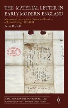 The Material Letter in Early Modern England: Manuscript Letters and the Culture and Practices of Letter-Writing, 1512-1635 - Book  of the Early Modern Literature in History