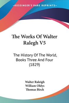 The Works Of Walter Ralegh V5: The History Of The World, Books Three And Four