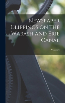 Hardcover Newspaper Clippings on the Wabash and Erie Canal; Volume 6 Book
