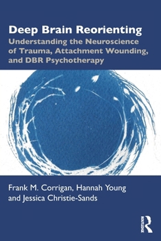 Paperback Deep Brain Reorienting: Understanding the Neuroscience of Trauma, Attachment Wounding, and Dbr Psychotherapy Book