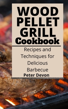 Hardcover Wood Pellet Grill Cookbook: Recipes and Techniques for Delicious Barbecue Book