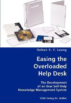 Paperback Easing the Overloaded Help Desk- The Development of an User Self-Help Knowledge Management System Book