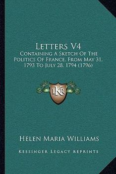 Paperback Letters V4: Containing A Sketch Of The Politics Of France, From May 31, 1793 To July 28, 1794 (1796) Book