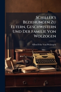 Schiller's Beziehungen zu Eltern, Geschwistern und der Familie von Wolzogen. Aus den Familien-Papieren mitgetheilt.