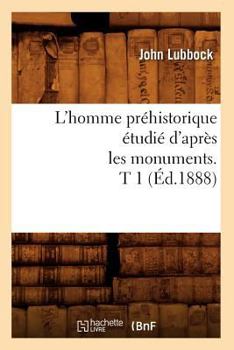 Paperback L'Homme Préhistorique Étudié d'Après Les Monuments. T 1 (Éd.1888) [French] Book