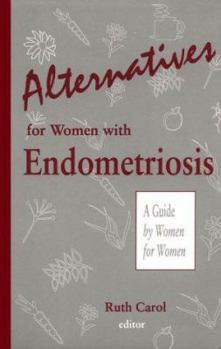 Alternatives for Women With Endometriosis: A Guide by Women for Women