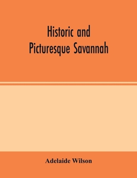 Historic And Picturesque Savannah... - Primary Source Edition