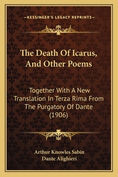 Paperback The Death Of Icarus, And Other Poems: Together With A New Translation In Terza Rima From The Purgatory Of Dante (1906) Book