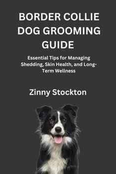 BORDER COLLIE DOG GROOMING GUIDE: Essential Tips for Managing Shedding, Skin Health, and Long-Term Wellness