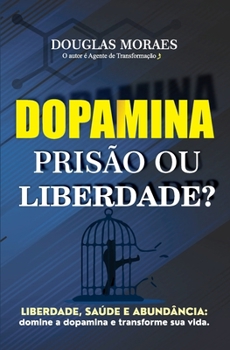 Paperback Dopamina: Prisão ou Liberdade?: Liberdade, saúde e abundância: domine a dopamina e transforme sua vida! [Portuguese] Book