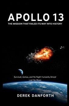 Paperback Apollo 13: The Mission That Failed Its Way Into History: Survival, Genius, and the Night Humanity Almost Lost the Moon Book