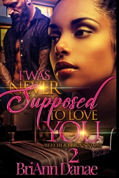 I Was Never Supposed to Love You 2 : Meechi and Erica's Story - Book #2 of the I Was Never Supposed To Love You : Meechi & Erica's Story