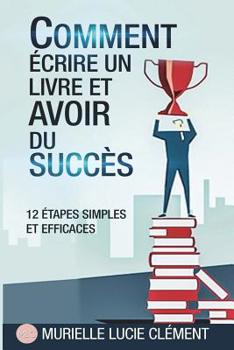 Paperback Comment écrire un livre et avoir du succès.: 12 Etapes simples et efficaces [French] Book