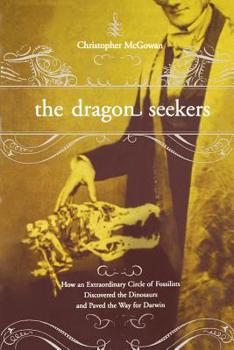 Paperback The Dragon Seekers: How an Extraordinary Cicle of Fossilists Discovered the Dinosaurs and Paved the Way for Darwin Book