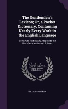 Hardcover The Gentlemlen's Lexicon; Or, a Pocket Dictionary, Containing Nearly Every Work in the English Language: Being Also Particularly Adapted to the Use of Book