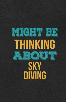 Might Be Thinking About Sky Diving A5 Lined Notebook: Funny Hobby Skill Recreation Sayings For Leisure Sideline Interest. Unique Blank Composition Scrapbook Great Office School Writing Class Teacher