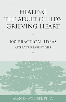 Paperback Healing the Adult Child's Grieving Heart: 100 Practical Ideas After Your Parent Dies Book