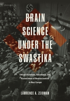 Hardcover Brain Science Under the Swastika: Ethical Violations, Resistance, and Victimization of Neuroscientists in Nazi Europe Book