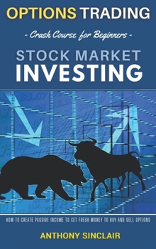 OPTIONS TRADING crash couse for beginners STOCK MARKET INVESTING (2 books in 1): How to create Passive Income to get fresh money to buy and sell Options