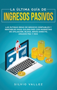 Hardcover La última guía de ingresos pasivos: Las últimas ideas de negocios confiables y rentables gana $10,000/mes con marketing de afiliación, blogs, envío di [Spanish] Book